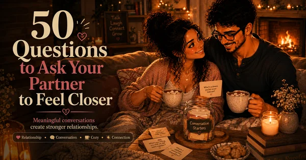 50 Questions to Ask Your Partner to Feel Closer